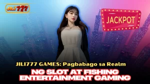 JILI777 GAMES: Pagbabago sa Realm ng Slot at Fishing Entertainment Gaming